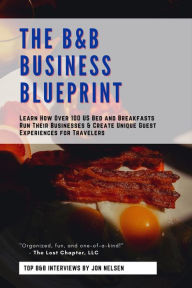 Title: The B&B Business Blueprint: Learn How Over 100 US Bed and Breakfasts Run Their Businesses & Create Unique Guest Experiences for Travelers (America's Best Bed and Breakfast), Author: Jon Nelsen