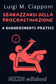 Title: 4 Suggerimenti Pratici Per Sbarazzarsi Della Procrastinazione (Raccolta MZZN Crescita Personale, #1), Author: MZZN Edizioni