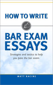 Title: How to Write Bar Exam Essays: Strategies and Tactics to Help You Pass the Bar Exam, Author: Matt Racine
