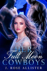 Title: Her Full Moon Cowboys, Author: J. Rose Allister