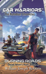 Title: Burning Roads (Car Warriors: Autoduel Chronicles), Author: William Joseph Roberts