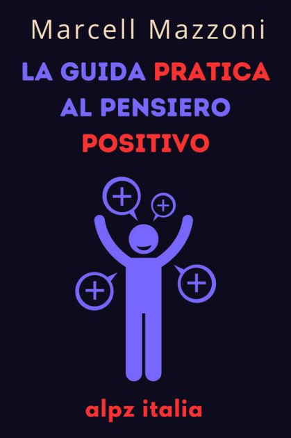 La Guida Pratica Al Pensiero Positivo by Alpz Italia, eBook