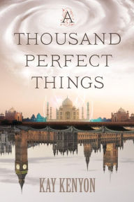 Title: A Thousand Perfect Things, Author: Kay Kenyon