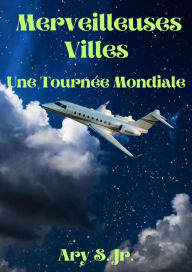 Title: Merveilleuses Villes Une Tournée Mondiale, Author: Ary S.