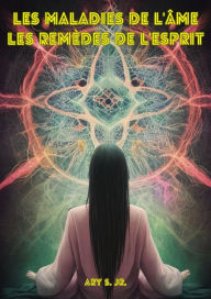 Title: Les Maladies de l'âme: Les Remèdes de l'esprit, Author: Ary S.