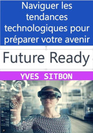 Title: Future-Ready: Naviguer les tendances technologiques pour préparer votre avenir, Author: YVES SITBON