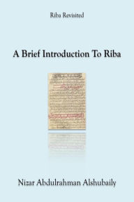 Title: A Brief Introduction To Riba (Riba Revisited), Author: Nizar Abdulrahman Alshubaily