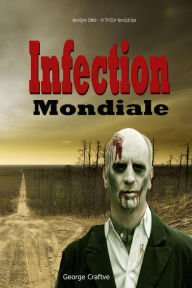 Title: Infection Mondiale: Apocalypse Zombie - Un Thriller Apocalyptique, Author: George Craftve
