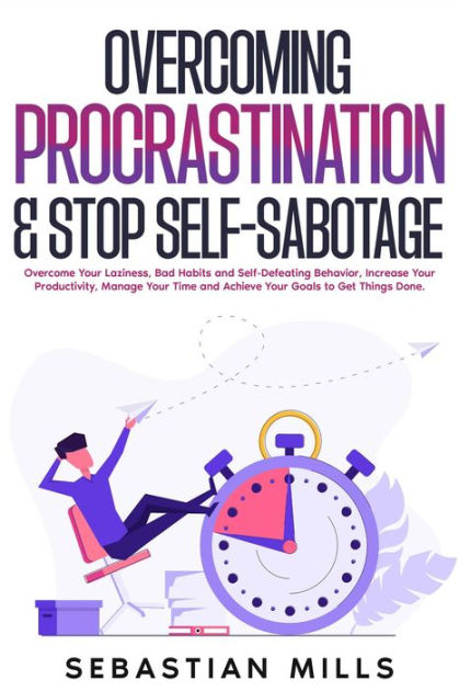 Overcoming Procrastination Stop Self Sabotage Overcome Your Laziness