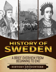Title: History of Sweden: A Brief History from Beginning to the End, Author: History Encounters
