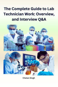 Title: The Complete Guide to Lab Technician Work: Overview and Interview Q&A, Author: Chetan Singh