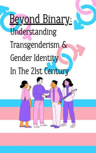 Title: Beyond Binary: Understanding Transgenderism and Gender Identity in the 21st Century, Author: Amanda Walker