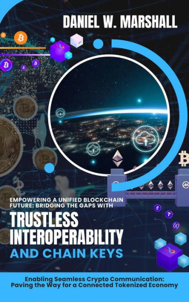 Empowering a Unified Blockchain Future: Bridging the Gaps with Trustless Interoperability and Chain Keys: Enabling Seamless Crypto Communication: Paving the Way for a Connected Tokenized Economy