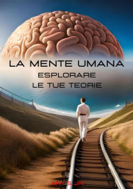 Title: La Mente Umana: Esplorare le tue Teorie, Author: Ary S.