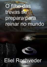 Title: O filho das trevas se prepara para reinar no mundo (Instrução para o Apocalipse, #19), Author: Eliel Roshveder
