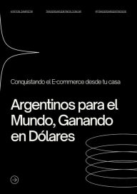 Title: Conquistando el e-commerce desde tu casa: Argentinos para el Mundo, Ganando en Dolares, Author: Ayrton Zampietri