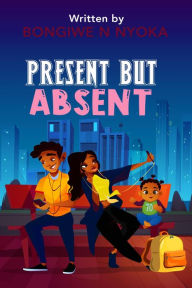 Title: Present But Absent, Author: Bongiwe N Nyoka