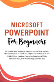 Title: Microsoft PowerPoint For Beginners: The Complete Guide To Mastering PowerPoint, Learning All the Functions, Macros And Formulas To Excel At Your Job (Computer/Tech), Author: Voltaire Lumiere
