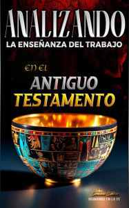 Title: Analizando la Enseñanza del Trabajo en el Antiguo Testamento (La Enseñanza del Trabajo en la Biblia), Author: Sermones Bíblicos