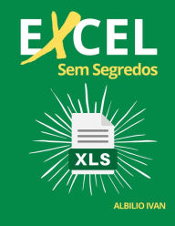 Title: Excel Sem Segredos: O Guia Ilustrativo Completo para Iniciantes para Aprender qualquer Fundamental, Fórmula, Função e Gráfico em Menos de 5 Minutos com Exemplos Simples e Reais, Author: Abílio Ivan