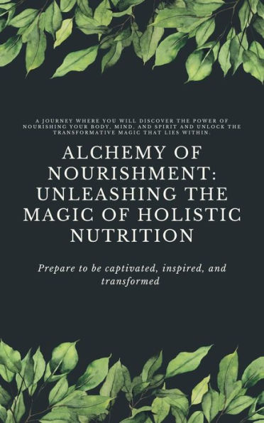 Alchemy of Nourishment: Unleashing the Magic of Holistic Nutrition (Holistic Nurition, #1)