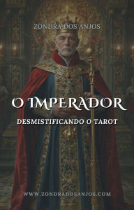 Title: Desmistificando o Tarot - O Imperador (Desmistificando o Tarot - Os 22 Arcanos Maiores., #4), Author: Zondra dos Anjos