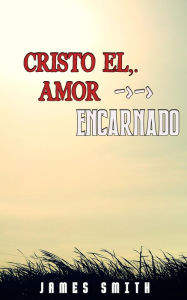 Title: Cristo, el Amor Encarnado, Author: James Smith