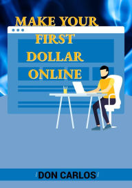 Title: Make Your First Dollar Online, Author: Don Carlos