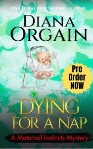 Title: Dying for a Nap (A Maternal Instincts Mystery, #14), Author: Diana Orgain