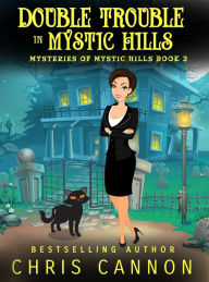 Title: Double Trouble in Mystic Hills (Mysteries of Mystic Hills, #2), Author: Chris Cannon