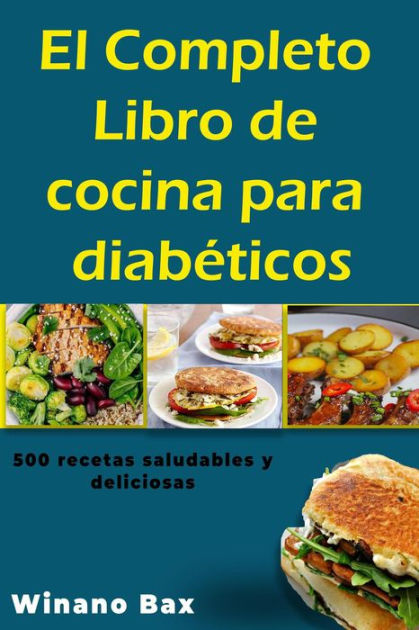maduro cuenca espada El Completo Libro de Cocina Para Diabéticos: 500 Recetas Daludables y  Deliciosas by Winano Bax | eBook | Barnes & Noble®