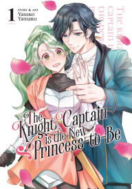 Title: The Knight Captain is the New Princess-to-Be Vol. 1, Author: Yasuko Yamaru