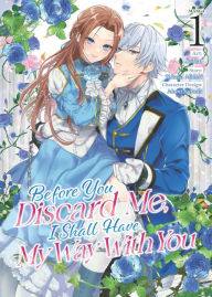 Title: Before You Discard Me, I Shall Have My Way With You (Manga) Vol. 1, Author: Takako Midori