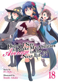 Title: Didn't I Say To Make My Abilities Average In The Next Life?! Light Novel Vol. 18, Author: FUNA