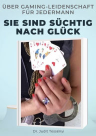 Title: Süchtig nach Glück: Leidenschaft für das Spielen in einem wirtschaftspsychologischen Ansatz, Author: Judit Tessényi