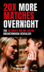 Title: 20x More Matches Overnight: The Ultimate Online Dating Breakthrough Revealed!, Author: Eros Delaville