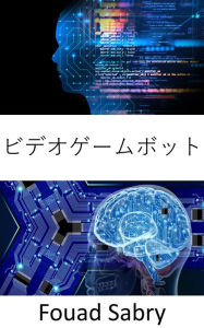 Title: Video Game Bot: Fundamentals and Applications, Author: Fouad Sabry