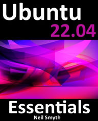 Title: Ubuntu 22.04 Essentials: A Guide to Ubuntu 22.04 Desktop and Server Editions, Author: Neil Smyth