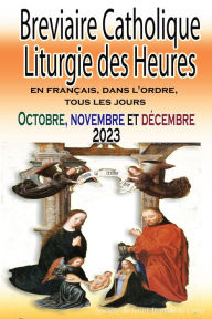Title: Breviaire Catholique Liturgie des Heures: en français, dans l'ordre, tous les jours pour octobre, novembre et décembre 2023, Author: Société de Saint-Jean de la Croix