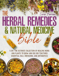 Title: The Herbal Remedies & Natural Medicine Bible: [5 in 1] The Ultimate Collection of Healing Herbs and Plants to Grow and Use for Tinctures, Essential Oils, Infusions, and Antibiotics, Author: Lena Farrow