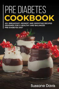 Title: Pre-diabetes Cookbook: 40+ Breakfast, Dessert and Smoothie Recipes designed for a healthy and balanced Pre-Diabetes diet, Author: Sussane Davis
