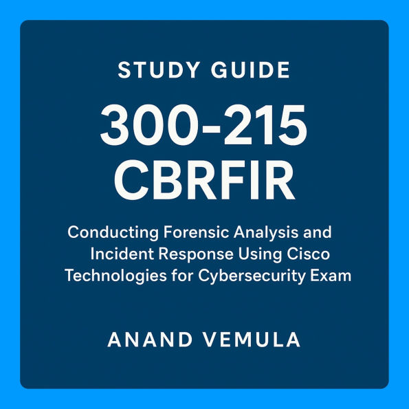 Study Guide - 300-215 CBRFIR: Conducting Forensic Analysis and Incident Response Using Cisco Technologies for CyberSecurity Exam