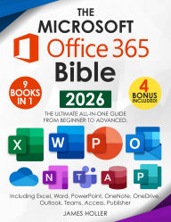 Title: The Microsoft Office 365 Bible: The Most Updated and Complete Guide to Excel, Word, PowerPoint, Outlook, OneNote, OneDrive, Teams, Access, and Publisher from Beginners to Advanced, Author: James Holler