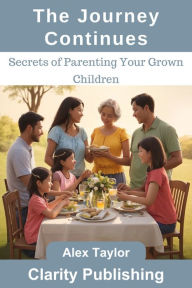 Title: The Journey Continues: Secrets of Parenting Your Grown Children, Author: Alex Taylor