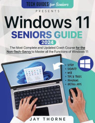 Title: Windows 11 Seniors Guide: The Most Complete and Updated Crash Course for the Non-Tech-Savvy to Master all the Functions of Windows 11, Author: Jay Thorne
