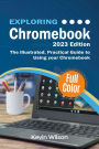 Exploring Chromebook - 2023 Edition: The Illustrated, Practical Guide to using Chromebook