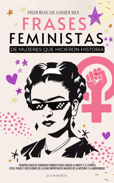 Frases Feministas De Mujeres Que Hicieron Historia Pequeñas Dosis De