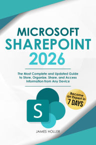 Title: Microsoft SharePoint: The Most Complete and Updated Guide to Store, Organize, Share, and Access Information from Any Device, Author: James Holler