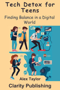 Title: Tech Detox for Teens: Finding Balance in a Digital World, Author: Alex Taylor
