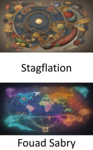 Title: Stagflation: Cracking the Stagflation Enigma, A Comprehensive Guide to Economic Challenges, Author: Fouad Sabry